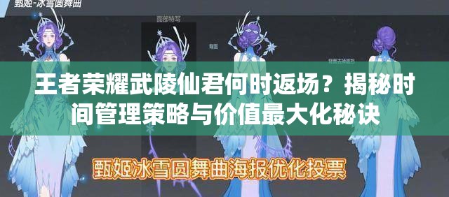 王者荣耀武陵仙君何时返场？揭秘时间管理策略与价值最大化秘诀