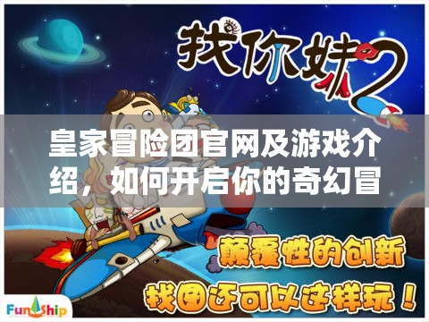 皇家冒险团官网及游戏介绍，如何开启你的奇幻冒险之旅？