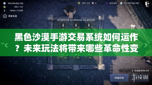 黑色沙漠手游交易系统如何运作？未来玩法将带来哪些革命性变革？