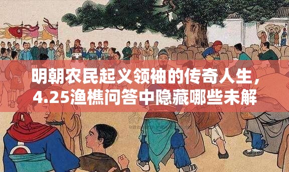 明朝农民起义领袖的传奇人生，4.25渔樵问答中隐藏哪些未解之谜？