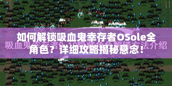 如何解锁吸血鬼幸存者OSole全角色？详细攻略揭秘悬念！