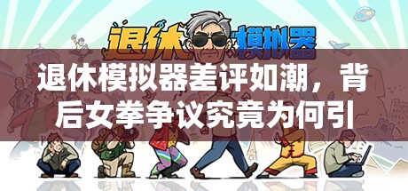 退休模拟器差评如潮，背后女拳争议究竟为何引发众怒？
