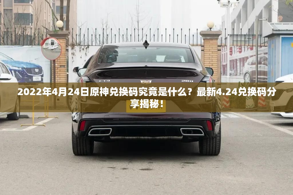 2022年4月24日原神兑换码究竟是什么？最新4.24兑换码分享揭秘！