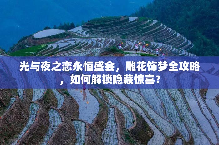 光与夜之恋永恒盛会，雕花饰梦全攻略，如何解锁隐藏惊喜？