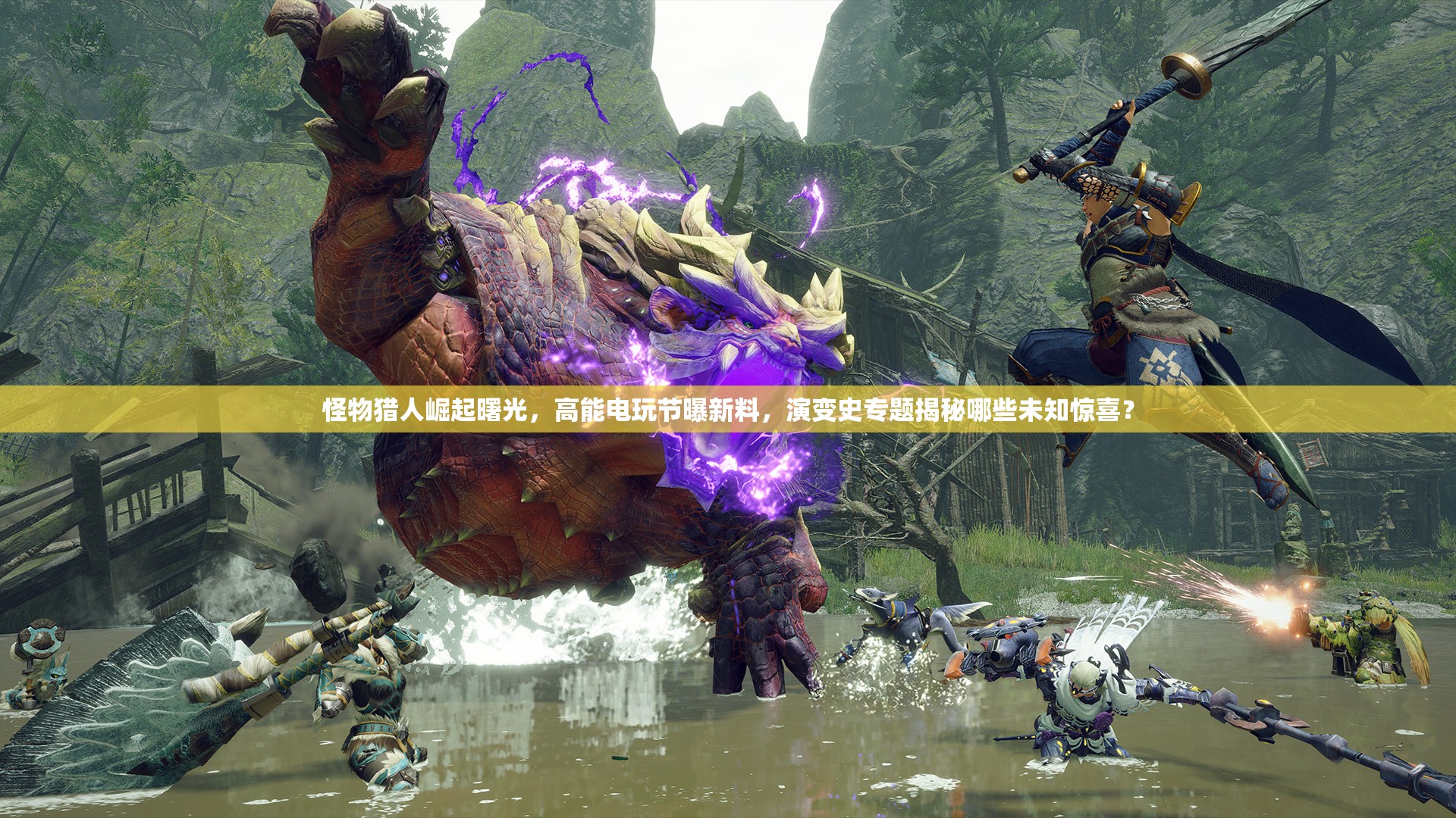 怪物猎人崛起曙光，高能电玩节曝新料，演变史专题揭秘哪些未知惊喜？
