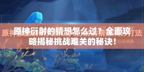原神衍射的猜想怎么过？全面攻略揭秘挑战难关的秘诀！