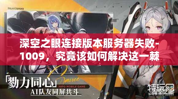 深空之眼连接版本服务器失败-1009，究竟该如何解决这一棘手问题？