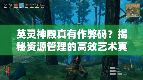 英灵神殿真有作弊码？揭秘资源管理的高效艺术真相！