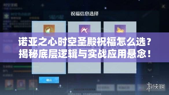 诺亚之心时空圣殿祝福怎么选？揭秘底层逻辑与实战应用悬念！