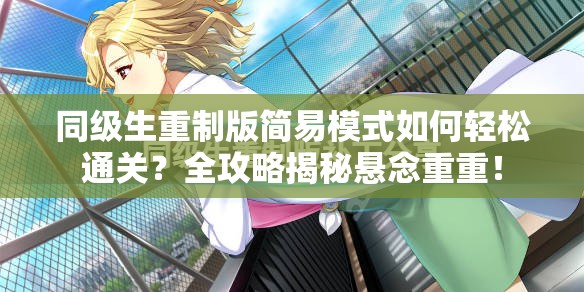 同级生重制版简易模式如何轻松通关？全攻略揭秘悬念重重！
