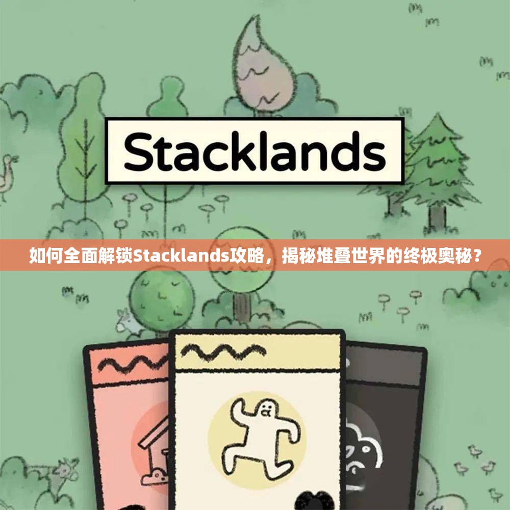 如何全面解锁Stacklands攻略，揭秘堆叠世界的终极奥秘？