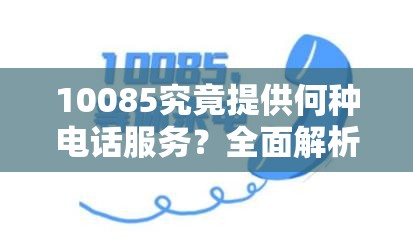 10085究竟提供何种电话服务？全面解析10085电话功能