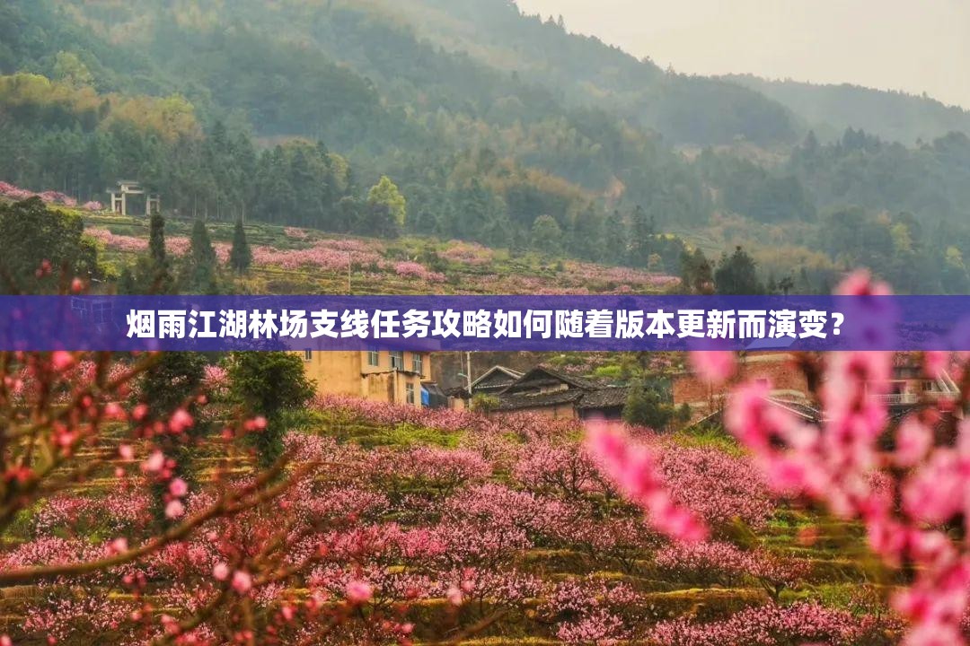 烟雨江湖林场支线任务攻略如何随着版本更新而演变？