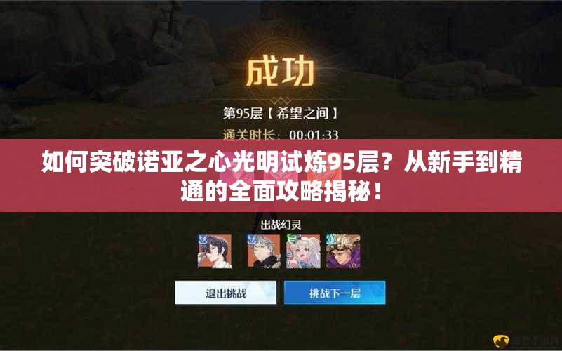 如何突破诺亚之心光明试炼95层？从新手到精通的全面攻略揭秘！
