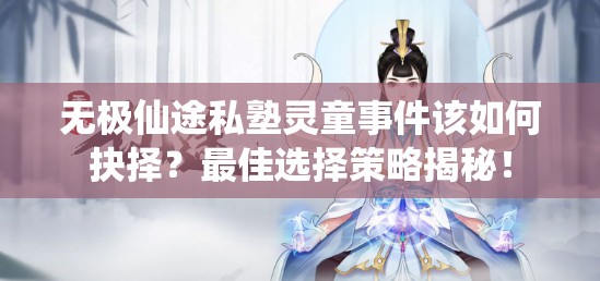 无极仙途私塾灵童事件该如何抉择？最佳选择策略揭秘！