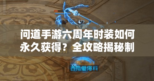 问道手游六周年时装如何永久获得？全攻略揭秘制造悬念！