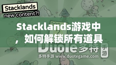 Stacklands游戏中，如何解锁所有道具与建筑？制作配方全攻略揭秘！