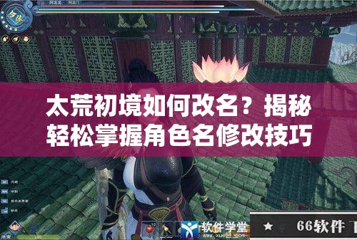 太荒初境如何改名？揭秘轻松掌握角色名修改技巧的秘籍！