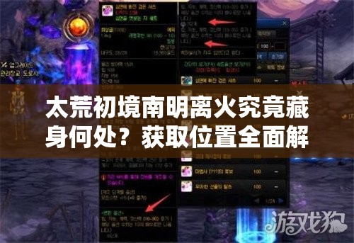 太荒初境南明离火究竟藏身何处？获取位置全面解析揭秘