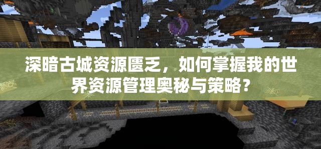 深暗古城资源匮乏，如何掌握我的世界资源管理奥秘与策略？
