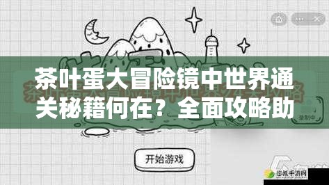 茶叶蛋大冒险镜中世界通关秘籍何在？全面攻略助你破解难关！