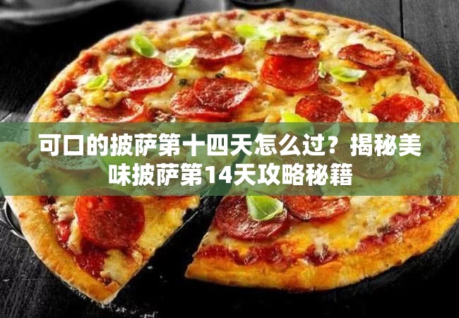 可口的披萨第十四天怎么过？揭秘美味披萨第14天攻略秘籍