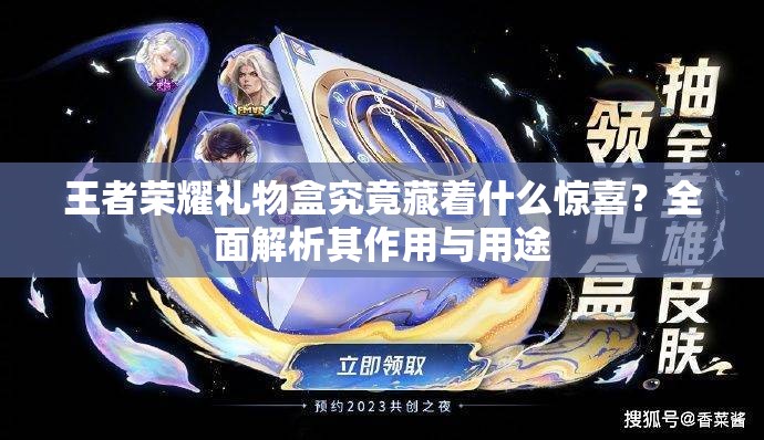 王者荣耀礼物盒究竟藏着什么惊喜？全面解析其作用与用途