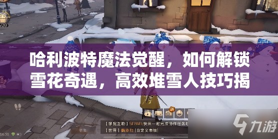 哈利波特魔法觉醒，如何解锁雪花奇遇，高效堆雪人技巧揭秘？