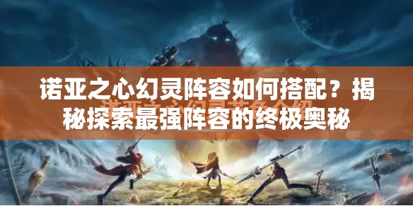 诺亚之心幻灵阵容如何搭配？揭秘探索最强阵容的终极奥秘