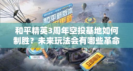 和平精英3周年空投基地如何制胜？未来玩法会有哪些革命性变化？