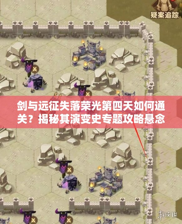 剑与远征失落荣光第四天如何通关？揭秘其演变史专题攻略悬念