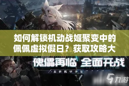 如何解锁机动战姬聚变中的佩佩虚拟假日？获取攻略大揭秘！