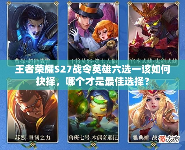 王者荣耀S27战令英雄六选一该如何抉择，哪个才是最佳选择？