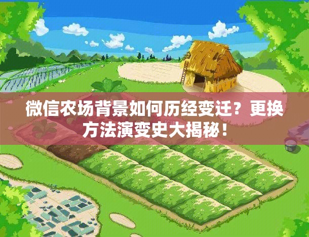 微信农场背景如何历经变迁？更换方法演变史大揭秘！