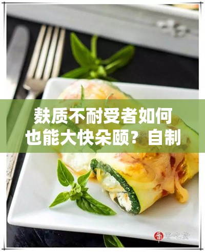 麸质不耐受者如何也能大快朵颐？自制无麸披萨的美味秘籍揭晓！