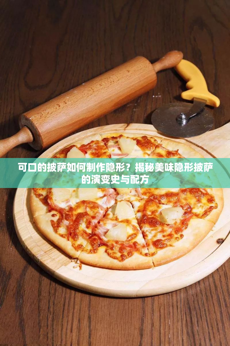 可口的披萨如何制作隐形？揭秘美味隐形披萨的演变史与配方