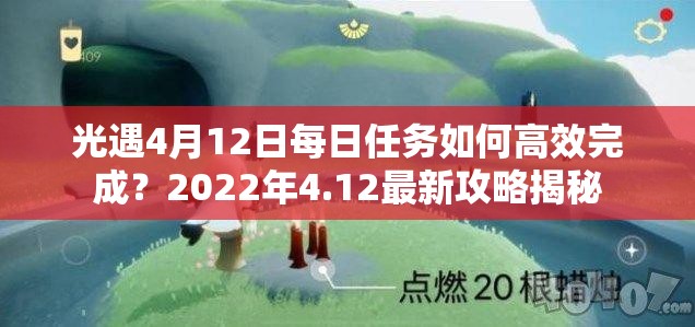 光遇4月12日每日任务如何高效完成？2022年4.12最新攻略揭秘