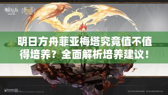 明日方舟菲亚梅塔究竟值不值得培养？全面解析培养建议！