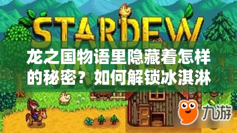 龙之国物语里隐藏着怎样的秘密？如何解锁冰淇淋蛋糕的甜蜜秘籍？