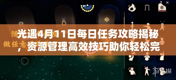 光遇4月11日每日任务攻略揭秘，资源管理高效技巧助你轻松完成2022挑战？
