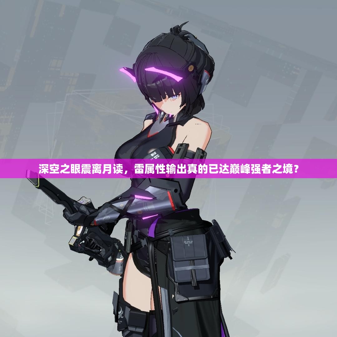 深空之眼震离月读，雷属性输出真的已达巅峰强者之境？