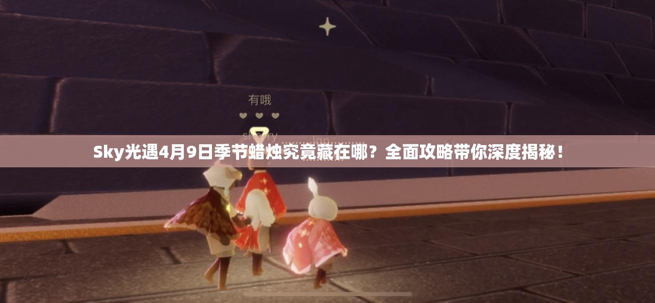Sky光遇4月9日季节蜡烛究竟藏在哪？全面攻略带你深度揭秘！