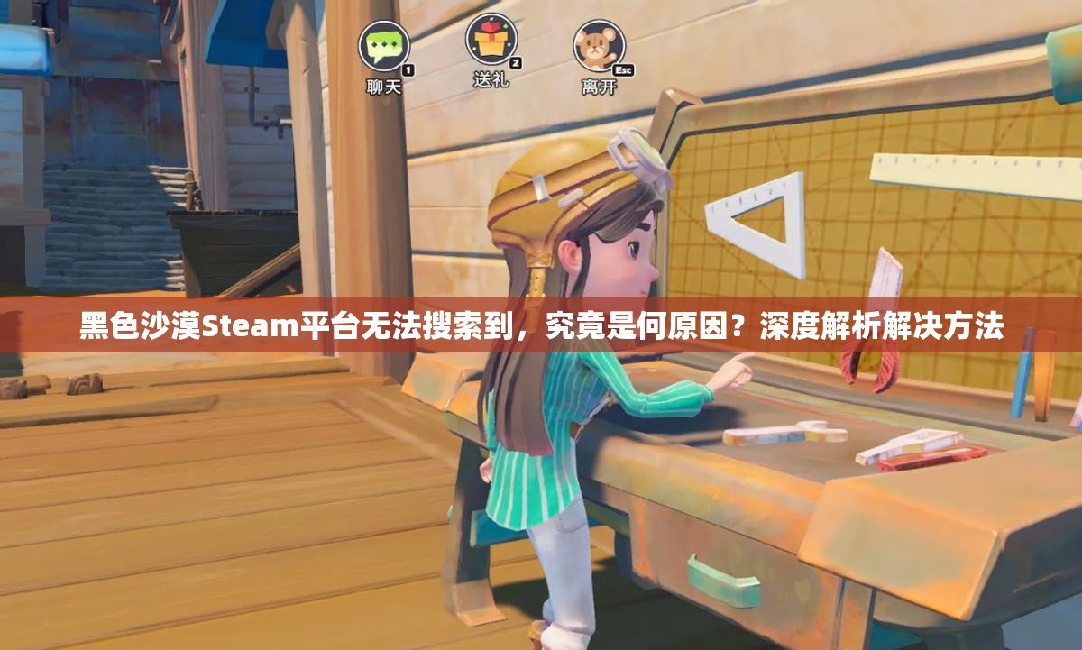 黑色沙漠Steam平台无法搜索到，究竟是何原因？深度解析解决方法