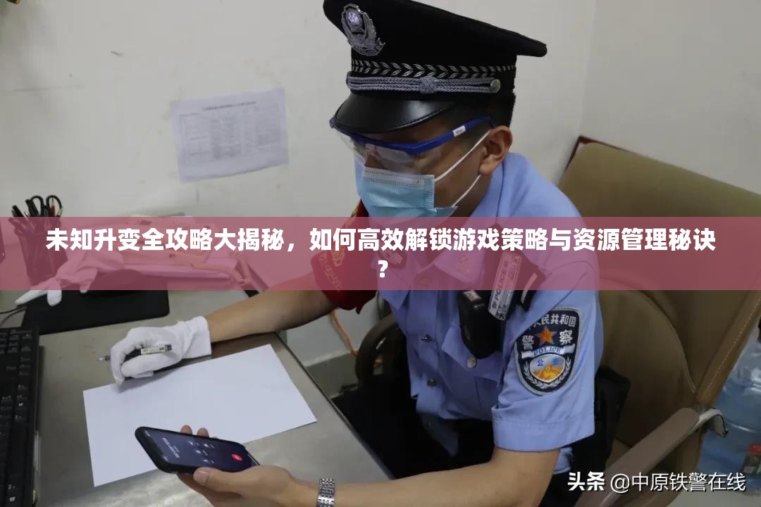 未知升变全攻略大揭秘，如何高效解锁游戏策略与资源管理秘诀？