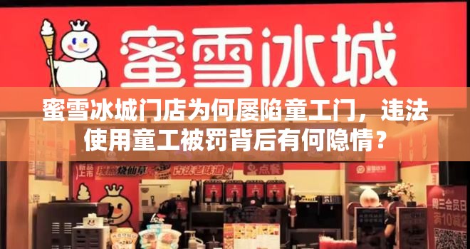 蜜雪冰城门店为何屡陷童工门，违法使用童工被罚背后有何隐情？