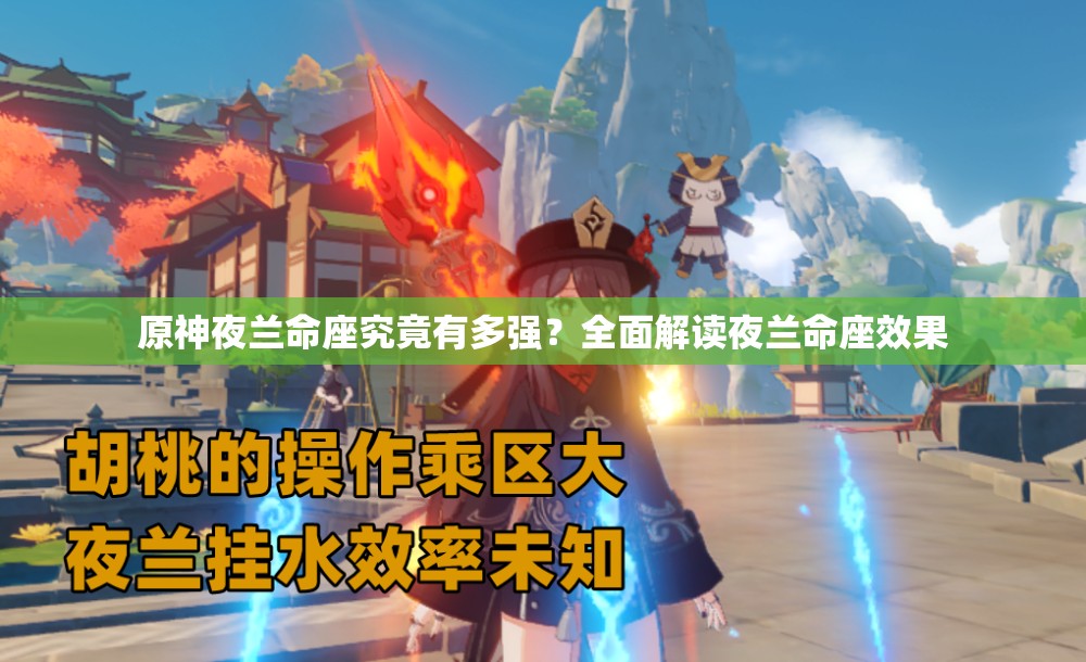 原神夜兰命座究竟有多强？全面解读夜兰命座效果