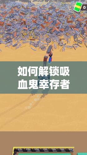 如何解锁吸血鬼幸存者重新选择3？全面攻略揭秘悬念重重！