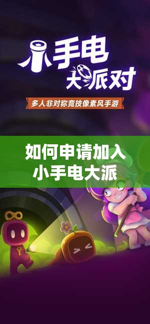 如何申请加入小手电大派对测试？详细步骤揭秘，悬念等你来解！