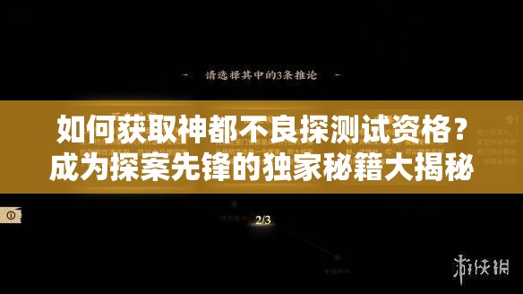 如何获取神都不良探测试资格？成为探案先锋的独家秘籍大揭秘！