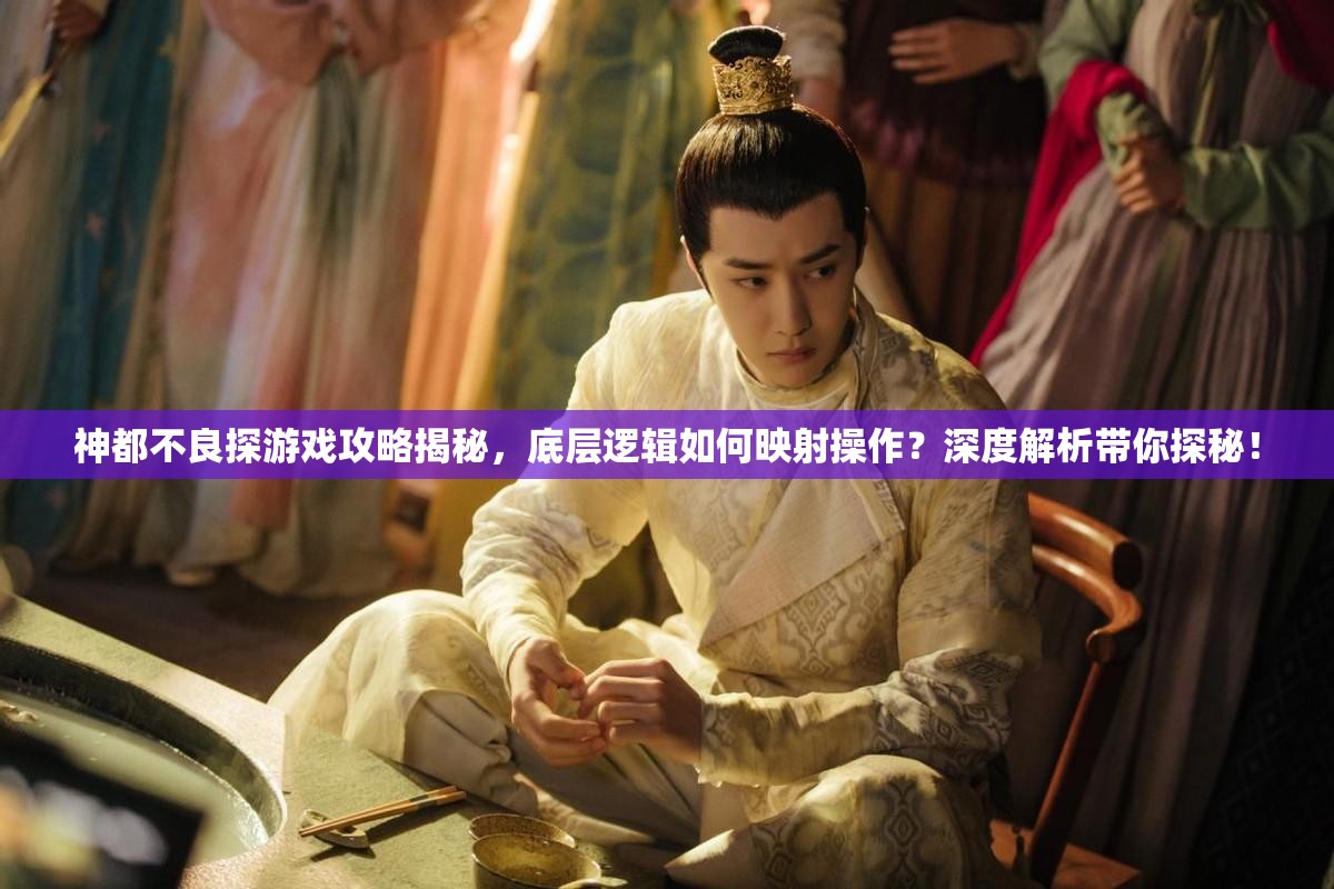 神都不良探游戏攻略揭秘，底层逻辑如何映射操作？深度解析带你探秘！